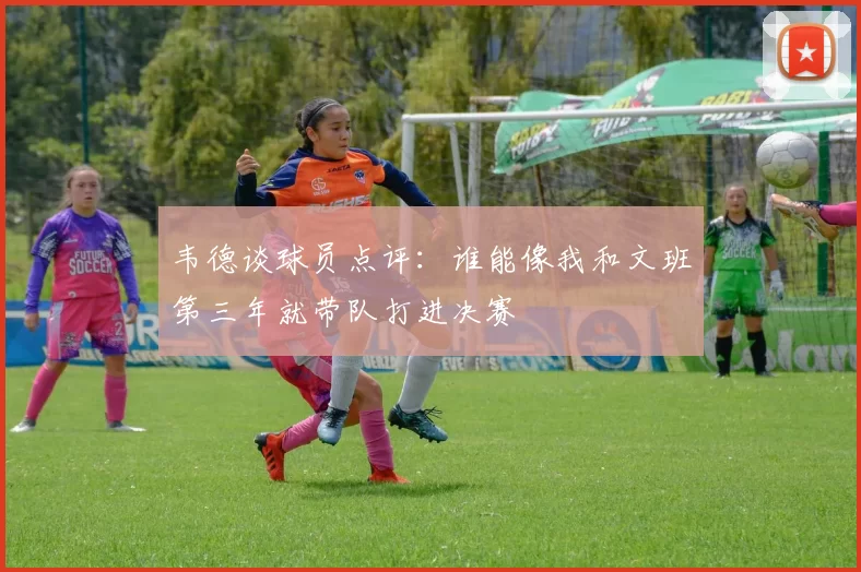 韦德谈球员点评：谁能像我和文班第三年就带队打进决赛