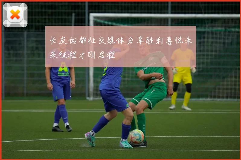 长友佑都社交媒体分享胜利喜悦未来征程才刚启程