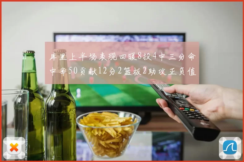 库里上半场表现回暖8投4中三分命中率50贡献12分2篮板2助攻正负值6