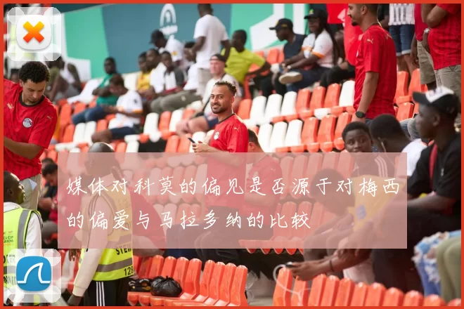 媒体对科莫的偏见是否源于对梅西的偏爱与马拉多纳的比较