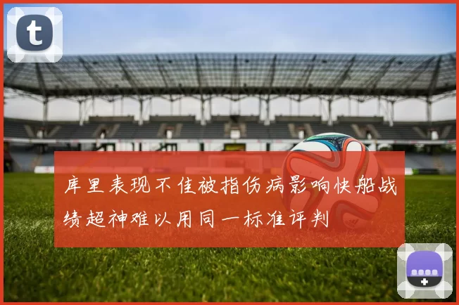 库里表现不佳被指伤病影响快船战绩超神难以用同一标准评判